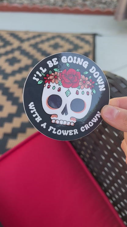 Going down with a flower crown - 3" vinyl sticker